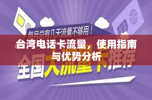 台湾电话卡流量，使用指南与优势分析