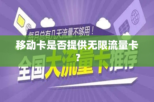 移动卡是否提供无限流量卡？