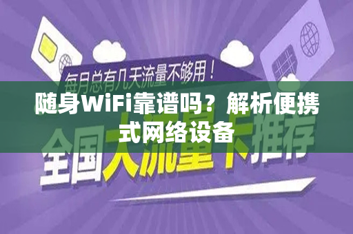 随身WiFi靠谱吗？解析便携式网络设备