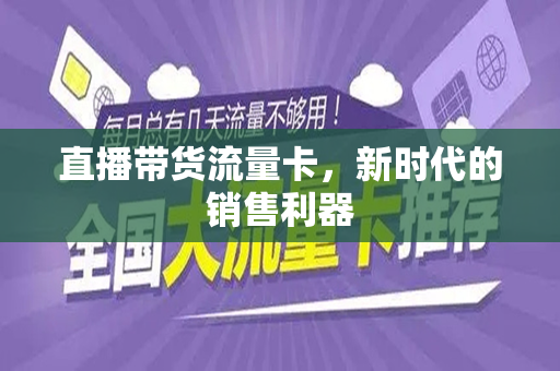 直播带货流量卡，新时代的销售利器