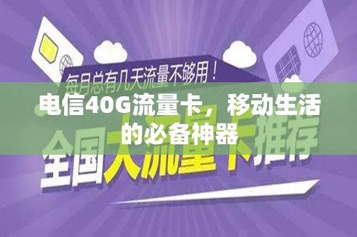 电信40G流量卡，移动生活的必备神器