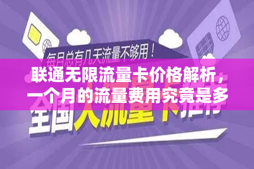 联通无限流量卡价格解析，一个月的流量费用究竟是多少？