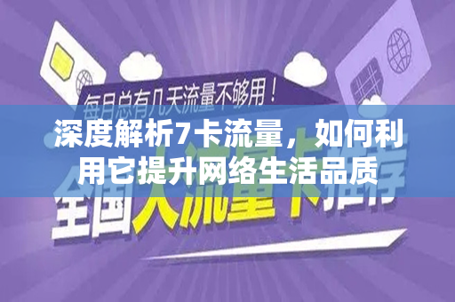 深度解析7卡流量，如何利用它提升网络生活品质