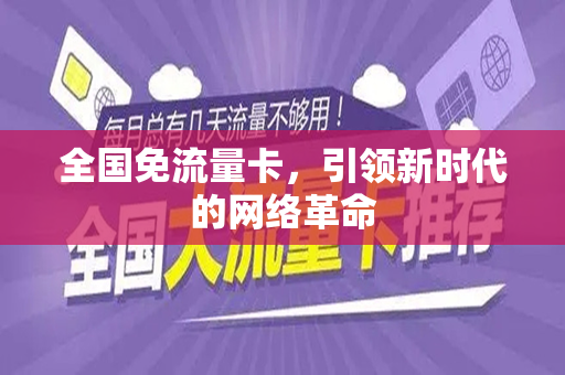 全国免流量卡，引领新时代的网络革命