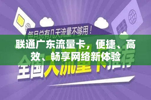 联通广东流量卡，便捷、高效、畅享网络新体验