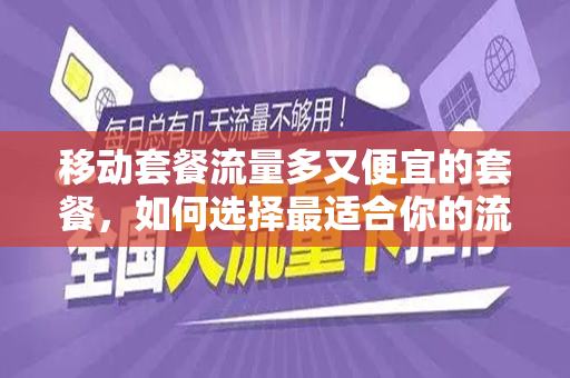 移动套餐流量多又便宜的套餐，如何选择最适合你的流量套餐