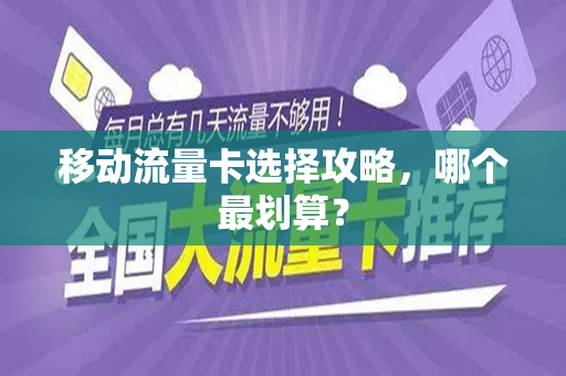 移动流量卡选择攻略，哪个最划算？