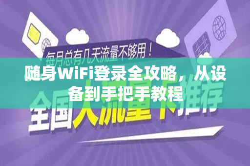 随身WiFi登录全攻略，从设备到手把手教程
