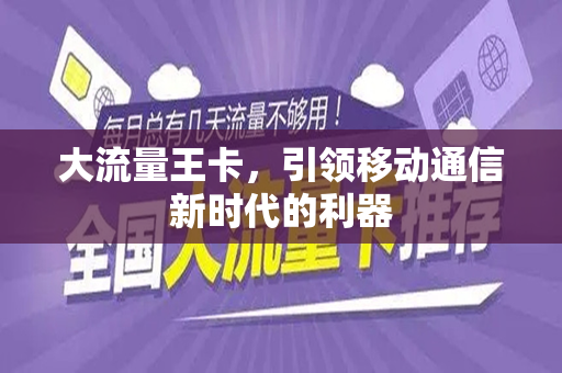 大流量王卡，引领移动通信新时代的利器