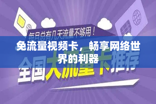 免流量视频卡，畅享网络世界的利器