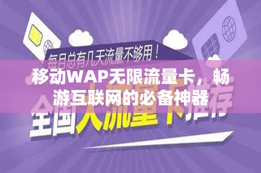 移动WAP无限流量卡，畅游互联网的必备神器
