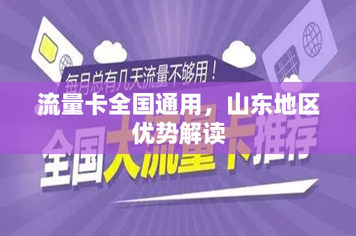 流量卡全国通用，山东地区优势解读