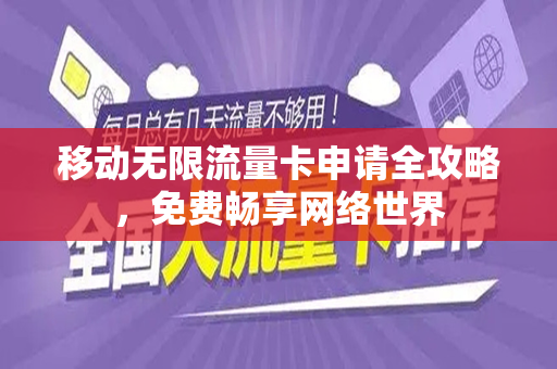移动无限流量卡申请全攻略，免费畅享网络世界
