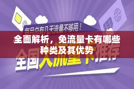 全面解析，免流量卡有哪些种类及其优势