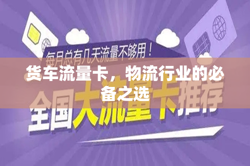 货车流量卡，物流行业的必备之选