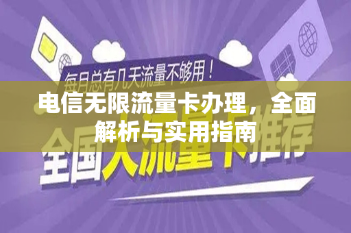 电信无限流量卡办理，全面解析与实用指南