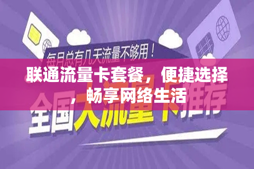 联通流量卡套餐，便捷选择，畅享网络生活