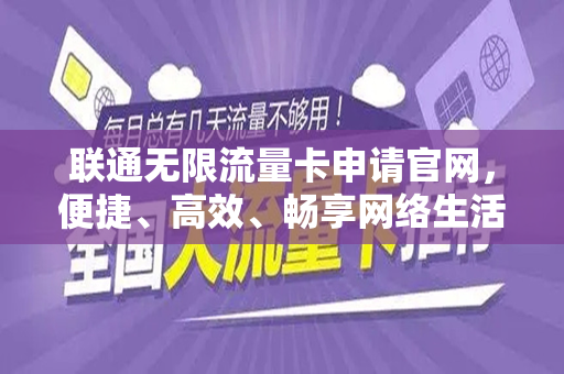 联通无限流量卡申请官网，便捷、高效、畅享网络生活