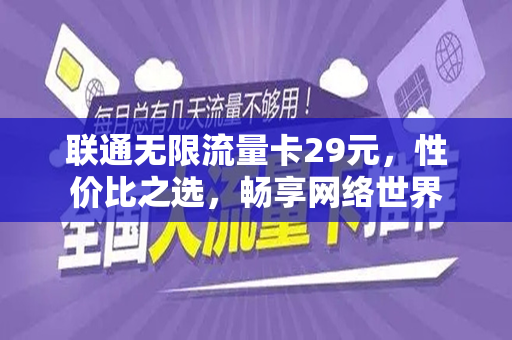 联通无限流量卡29元，性价比之选，畅享网络世界