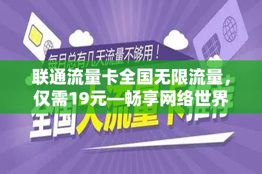 联通流量卡全国无限流量，仅需19元—畅享网络世界的绝佳选择