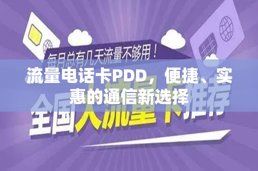 流量电话卡PDD，便捷、实惠的通信新选择