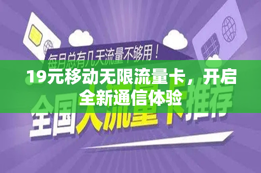19元移动无限流量卡，开启全新通信体验