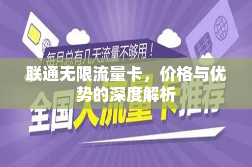 联通无限流量卡，价格与优势的深度解析