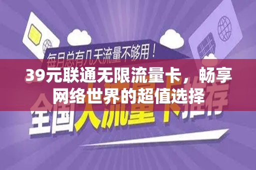 39元联通无限流量卡，畅享网络世界的超值选择