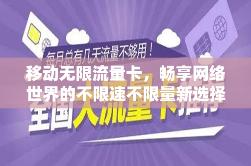移动无限流量卡，畅享网络世界的不限速不限量新选择