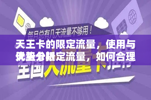 天王卡的限定流量，使用与优势分析
天王卡限定流量，如何合理利用与应对策略