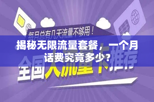 揭秘无限流量套餐，一个月话费究竟多少？
