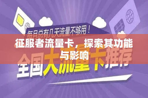 征服者流量卡，探索其功能与影响