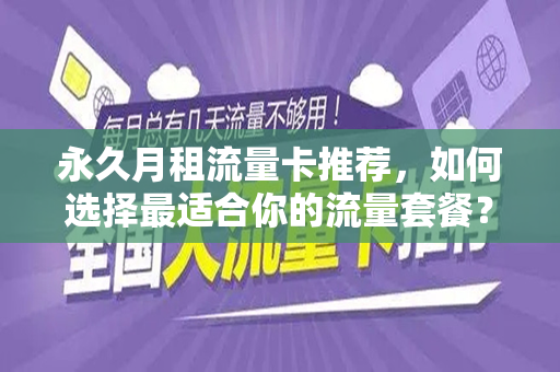 永久月租流量卡推荐，如何选择最适合你的流量套餐？