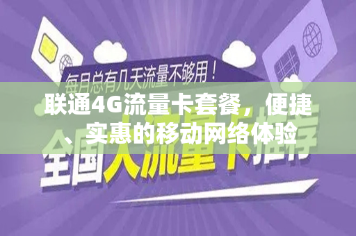 联通4G流量卡套餐，便捷、实惠的移动网络体验