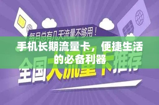手机长期流量卡，便捷生活的必备利器