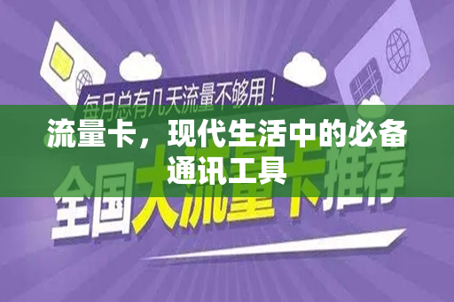 流量卡，现代生活中的必备通讯工具