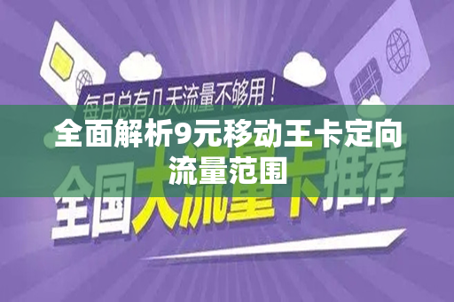 全面解析9元移动王卡定向流量范围