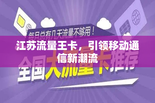 江苏流量王卡，引领移动通信新潮流