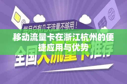 移动流量卡在浙江杭州的便捷应用与优势