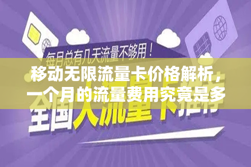 移动无限流量卡价格解析，一个月的流量费用究竟是多少？