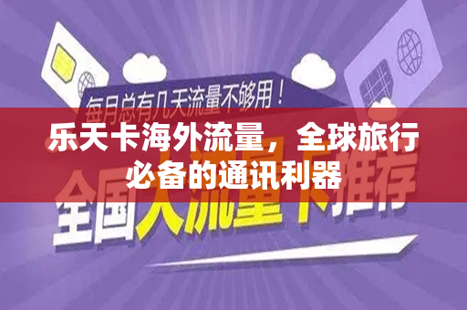 乐天卡海外流量，全球旅行必备的通讯利器