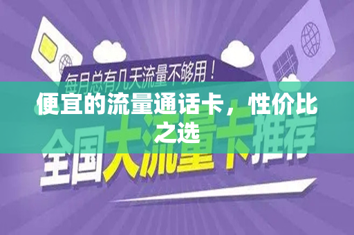 便宜的流量通话卡，性价比之选