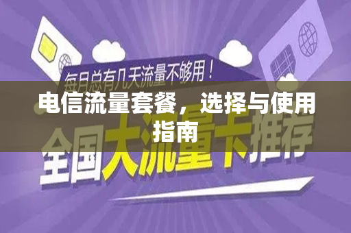 电信流量套餐，选择与使用指南