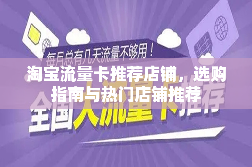 淘宝流量卡推荐店铺，选购指南与热门店铺推荐