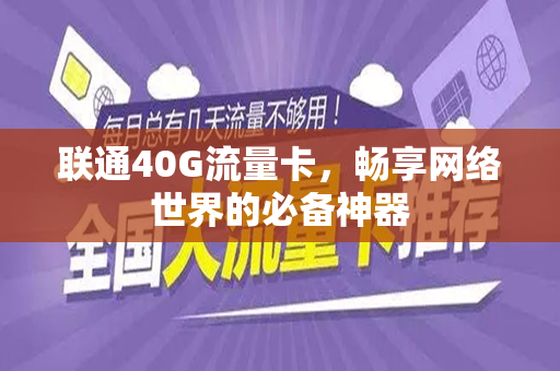 联通40G流量卡，畅享网络世界的必备神器