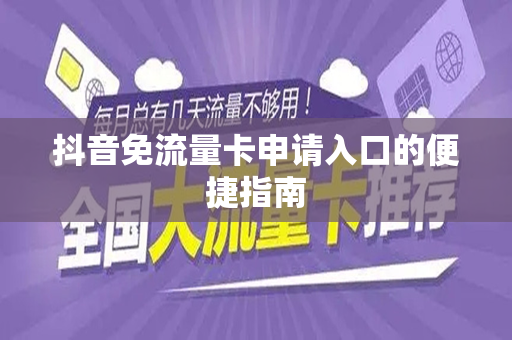 抖音免流量卡申请入口的便捷指南