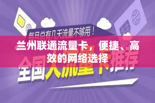 兰州联通流量卡，便捷、高效的网络选择