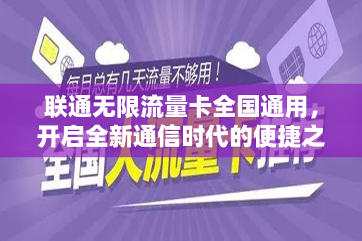 联通无限流量卡全国通用，开启全新通信时代的便捷之选