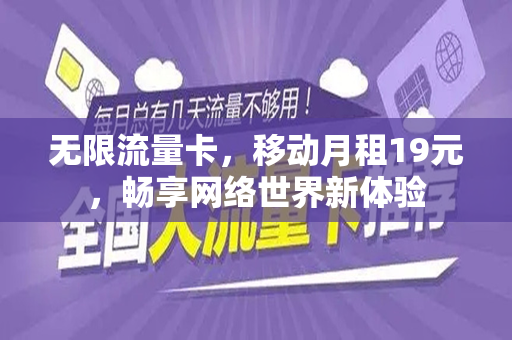 无限流量卡，移动月租19元，畅享网络世界新体验