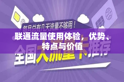 联通流量使用体验，优势、特点与价值